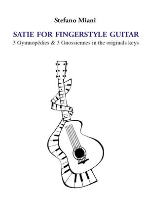 cover image of Satie for fingerstyle guitar. 3 Gymnopédies & 3 Gnossiennes in the originals keys